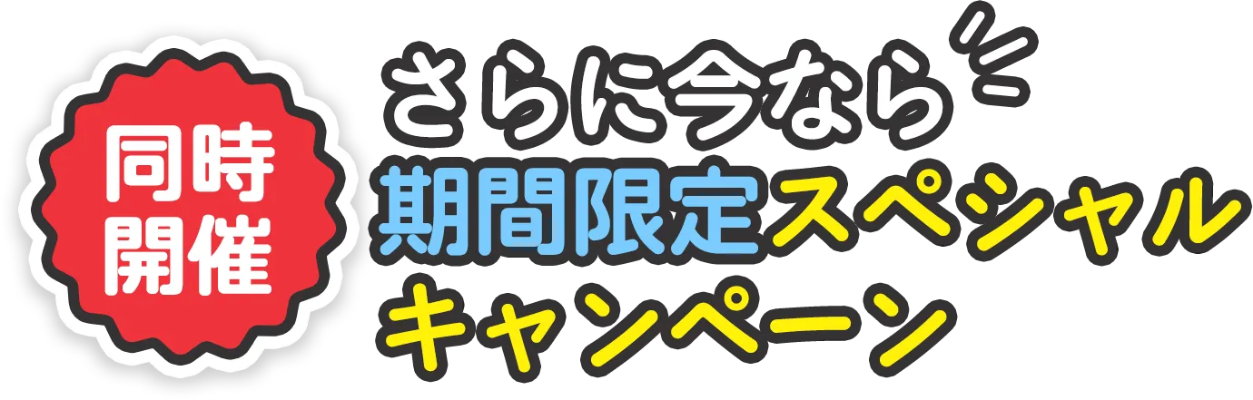 同時開催　さらに今なら期間限定スペシャルキャンペーン